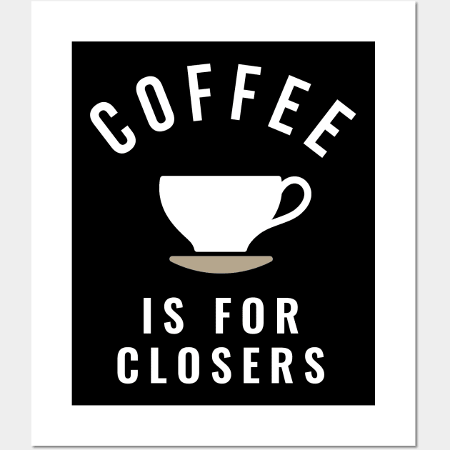 Coffee is for closers Wall Art by BodinStreet